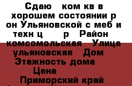 Сдаю 1-ком.кв.в хорошем состоянии р-он Ульяновской с меб и техн.ц.18000р › Район ­ комсомольская › Улица ­ ульяновская › Дом ­ 0 › Этажность дома ­ 5 › Цена ­ 18 000 - Приморский край, Артем г. Недвижимость » Квартиры аренда   
